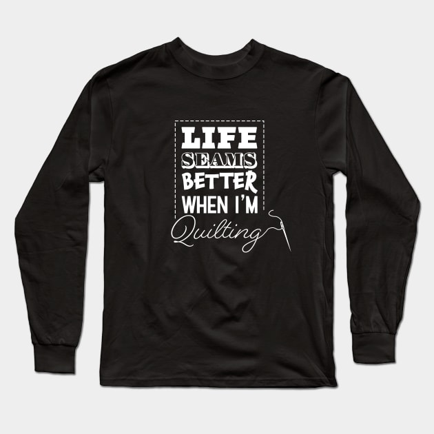 Life Seams Better When I'm Quilting Long Sleeve T-Shirt by KevinWillms1